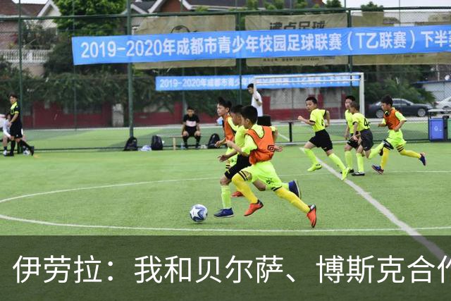 伊劳拉：我和贝尔萨、博斯克合作过，但巴尔韦德对我影响最大