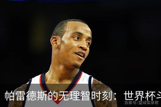 帕雷德斯的无理智时刻：世界杯斗殴+爆射替补席 涉嫌故意染红