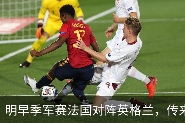 明早季军赛法国对阵英格兰，传来4好1坏消息，法国队获胜无悬念