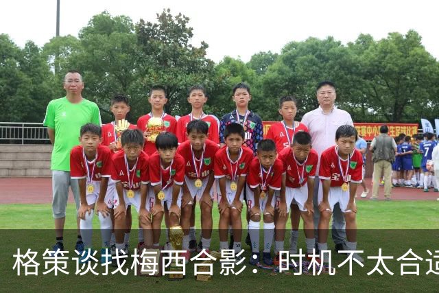 格策谈找梅西合影：时机不太合适 但他是我偶像+我想他应该没意见
