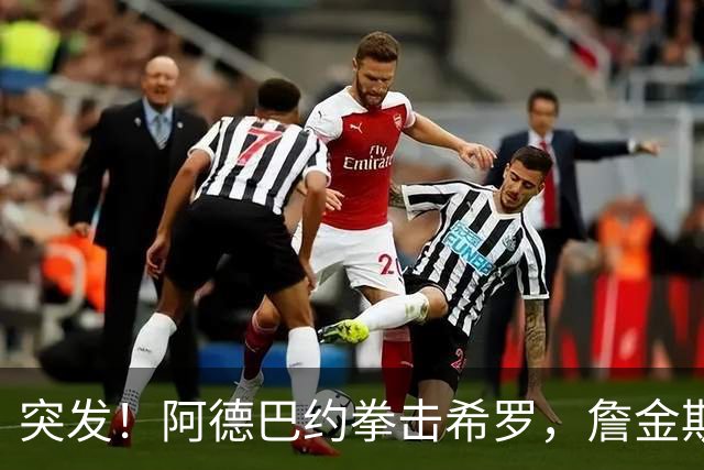 突发！阿德巴约拳击希罗，詹金斯无可奉告