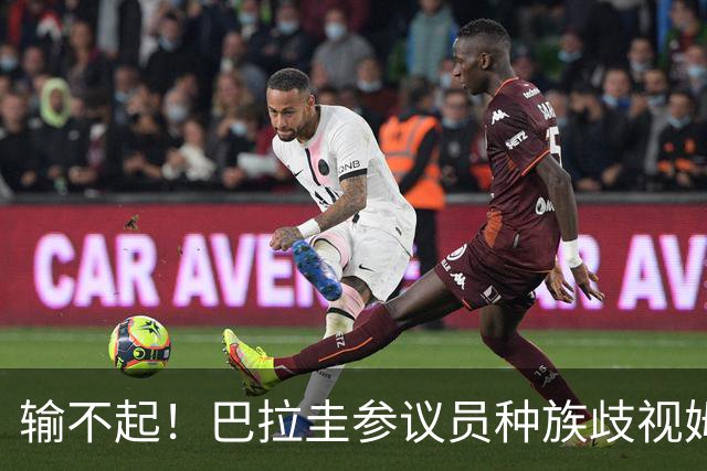 输不起！巴拉圭参议员种族歧视姆巴佩 法足协发声谴责