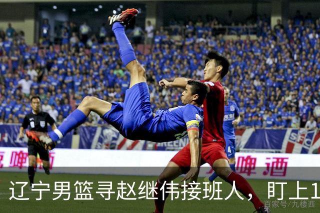 辽宁男篮寻赵继伟接班人，盯上12+3新星，与多队竞争，山东千万挖王岚嵚